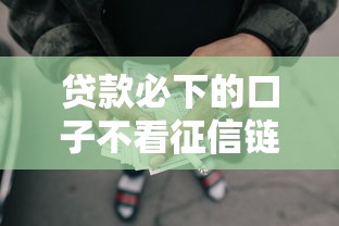 贷款必下的口子不看征信链接吗安全吗：罗列五个大额网贷平台