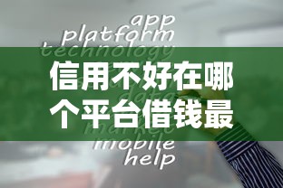 信而富里面哪个好下款：整合五个借钱平台排名不分先后