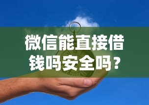 微信能直接借钱吗安全吗？整理5个平台最好借钱