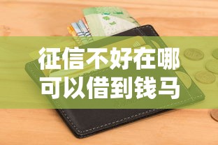 征信不好在哪可以借到钱马上到账的：试试这5个容易下款的网贷平台
