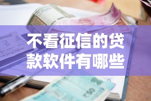 不看征信的贷款软件有哪些可以下载：推荐五个什么贷款平台利息最低