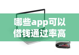 哪些app可以借钱通过率高的平台？试试这5个比较可靠的贷款平台