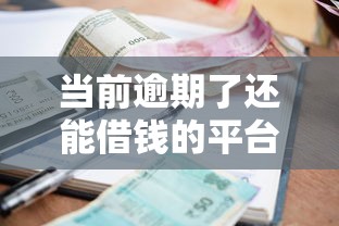 当前逾期了还能借钱的平台有哪些呢，推荐五个深圳网贷平台