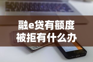 融e贷有额度被拒有什么办法取出来：推荐5个先息后本的正规贷款平台