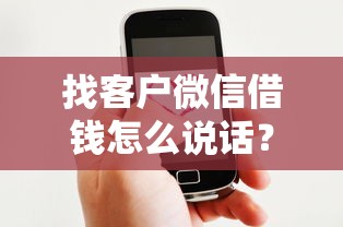 找客户微信借钱怎么说话？梳理五个这两天能下款的软件