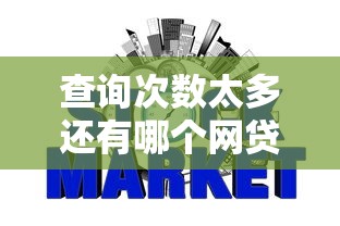 查询次数太多还有哪个网贷能通过：整合五个不看年龄征信负债的软件