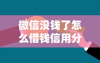 微信没钱了怎么借钱信用分550？公布5个黑户可快速办理小额贷款业务的平台