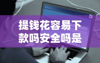 提钱花容易下款吗安全吗是真的吗，公布五个门槛低的网贷平台