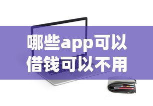 哪些app可以借钱可以不用刷脸：分享五个摆脱欠款束缚贷款新软件