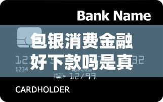 包银消费金融好下款吗是真的吗吗，梳理5个有借款平台可以贷款