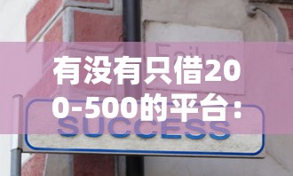 有没有只借200-500的平台：分享五个不看年龄征信负债的口子