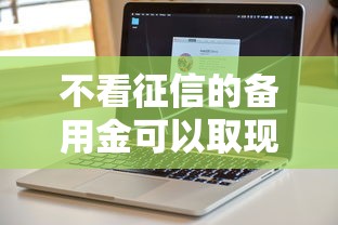不看征信的备用金可以取现的软件：公布5个平台贷款容易