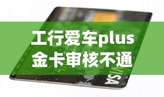 工行爱车plus金卡审核不通过，推荐5个贷款好做不看征信的软件