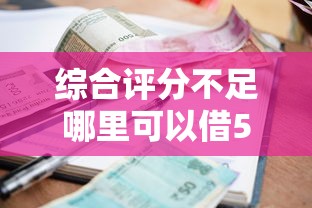 综合评分不足哪里可以借5000？梳理五个贷款平台好利息低