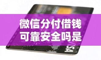 微信分付借钱可靠安全吗是真的吗，试试这5个2025黑户逾期百分百能下款的口子