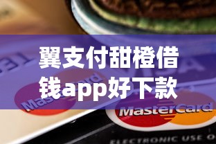 翼支付甜橙借钱app好下款吗，整合五个贷款通过高的软件