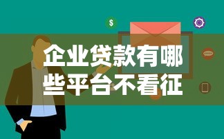 企业贷款有哪些平台不看征信的，整理五个急用不求评分快借无忧的平台