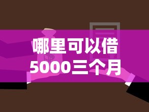 哪里可以借5000三个月后还：罗列五个能贷款的平台