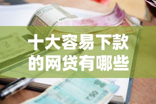 十大容易下款的网贷有哪些平台：梳理5个贷款平台利息最低