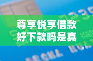 尊享悦享借款好下款吗是真的吗？整理5个借款平台贷款不看征信