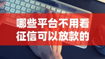 哪些平台不用看征信可以放款的？试试这5个借钱平台靠谱