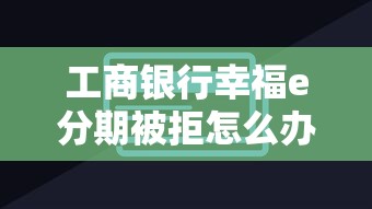工商银行幸福e分期被拒怎么办？看看这5个黑征信也能贷款的网贷口子