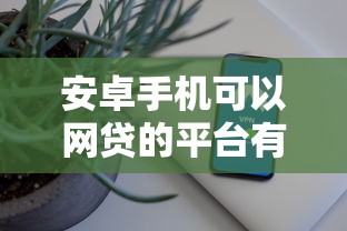 安卓手机可以网贷的平台有哪些?整理五个最新能下来钱的软件 安卓手机可以网贷的平台有哪些?整理五个最新能下来钱的软件