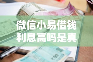 微信小易借钱利息高吗是真的吗，推荐5个什么贷款平台额度高