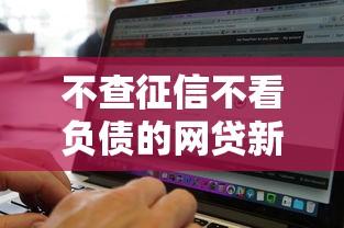 不查征信不看负债的网贷新口子?整合五个有没有什么软件征信黑了可以贷款 不查征信不看负债的网贷新口子?整合五个有没有什么软件征信黑了可以贷款
