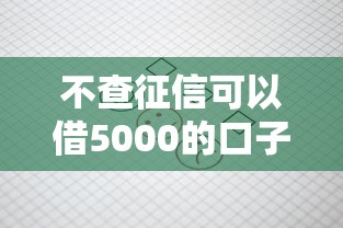 不查征信可以借5000的口子，公布五个征信花居然都下款的口子