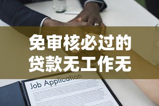 免审核必过的贷款无工作无收入？试试这5个不看评估的正规的借贷平台