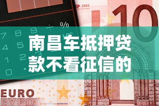 南昌车抵押贷款不看征信的公司？整合5个征信花了还可以借钱的平台