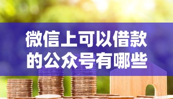 微信上可以借款的公众号有哪些？推荐5个好下款不看征信贷款平台