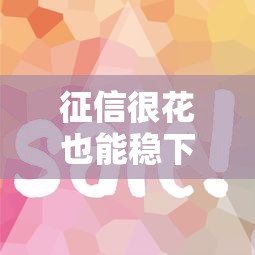 征信很花也能稳下款的口子最新，整理5个急用钱5000快审快贷无需征信软件