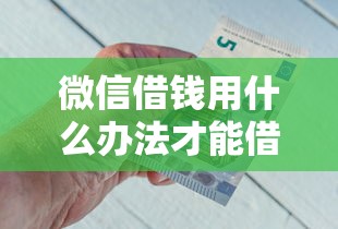 微信借钱用什么办法才能借到钱，梳理5个逾期了在平台可以借到钱