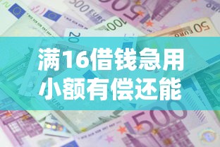 满16借钱急用小额有偿还能力？公布五个抵押车贷款平台