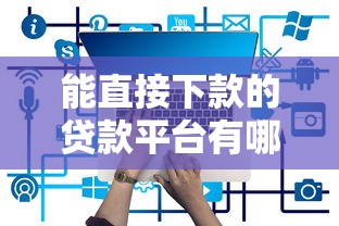 能直接下款的贷款平台有哪些呢：推荐五个最快贷款平台