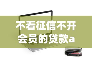 不看征信不开会员的贷款app？试试这5个网贷平台哪些不上征信
