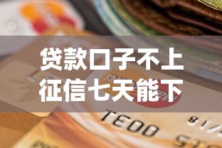 贷款口子不上征信七天能下款吗？推荐五个高炮双黑逾期必下款app