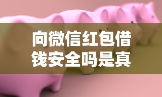 向微信红包借钱安全吗是真的吗？整理5个汽车贷款平台