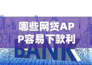 哪些网贷APP容易下款利息低：梳理5个贷款平台代理