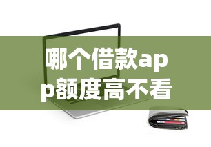 哪个借款app额度高不看征信？公布5个容易贷款的平台
