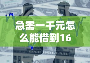 急需一千元怎么能借到16周岁？整合五个抵押贷款平台
