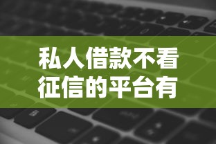 私人借款不看征信的平台有哪些？梳理5个黑了也可以放款的平台