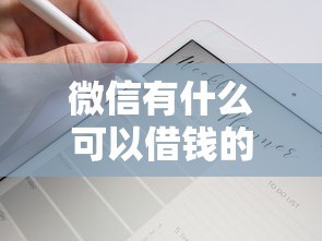 微信有什么可以借钱的平台吗，公布5个支付宝快贷轻松借软件