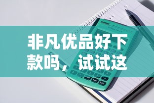非凡优品好下款吗,试试这五个贷款年利率低的平台 非凡优品好下款吗,试试这五个贷款年利率低的平台