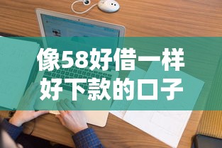 像58好借一样好下款的口子？看看这五个征信花黑户都能下款的平台