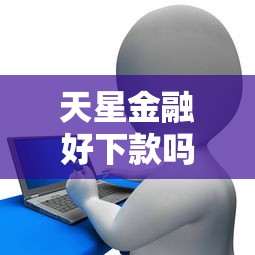 天星金融好下款吗知乎怎么样：公布五个平台比较好贷款