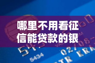 哪里不用看征信能贷款的银行：分享5个平台最容易借到钱的