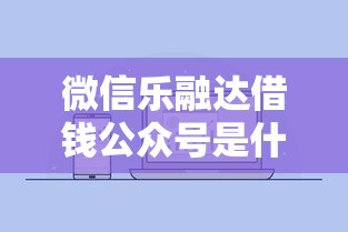 微信乐融达借钱公众号是什么，试试这5个芝麻分700能秒下的口子